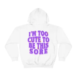 I'M TOO CUTE TO BE SORE -HOODIE